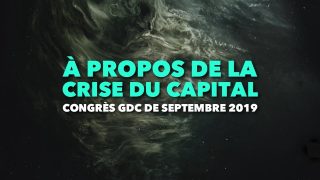 À propos de la crise du Capital – Congrès GDC de septembre 2019