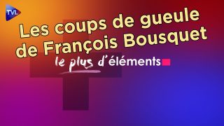 Les coups de gueule de François Bousquet – Le + d’Eléments – TVL