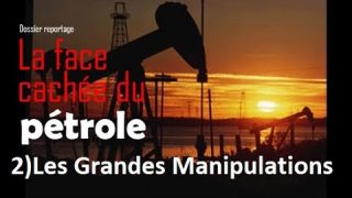 [Doc à Voir] – La Face cachée du pétrole (2) : Les Grandes Manipulations