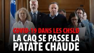 COVID-19 DANS LES CHSLD – LA CAQ SE PASSE LA PATATE CHAUDE