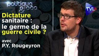Dictature sanitaire : le germe de la guerre civile ? P-Y Rougeyron – Politique & Eco n°268 – TVL