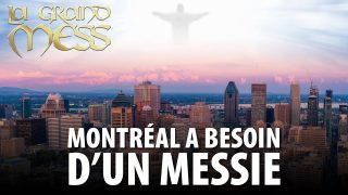 LA GRAND MESS – MONTRÉAL A BESOIN D’UN MESSIE