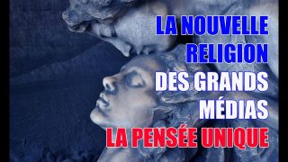 LA NOUVELLE RELIGION DES GRANDS MÉDIAS, LA PENSÉE UNIQUE