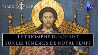 Le triomphe du Christ sur les ténèbres de notre temps – Terres de Mission n°180 – TVL