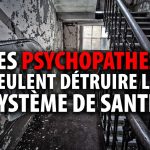 LES PSYCHOPATHES VEULENT DÉTRUIRE LE SYSTÈME DE SANTÉ PUBLIC