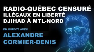 Radio-Québec censuré, illégaux en liberté et djihad à Montréal-Nord [EN DIRECT]