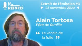 Alain Tortorosa : Le vaccin de la folie (La Tribune REINFO #3 du 26/11/2020)