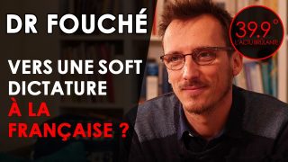 39.9° France, vers une «soft dictature»? Entretien avec le Dr Louis Fouché