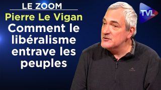 Comment le libéralisme entrave les peuples – La Zoom – Pierre Le Vigan – TVL