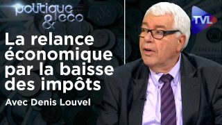 La relance économique par la baisse des impôts et des charges – Politique & Eco n°282 – Denis Louvel