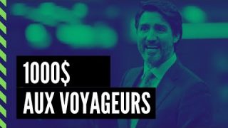 Le gouvernement Trudeau offre 1000$ aux voyageurs
