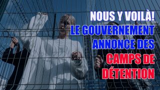NOUS Y VOILÀ! LE GOUVERNEMENT ANNONCE DES CAMPS DE DÉTENTION!