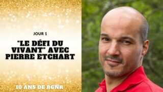 10 ans RGNR – Jour 1 – « Le défi du vivant » avec Pierre Etchart