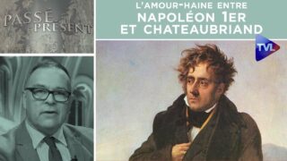 L’amour-haine entre Napoléon 1er et Chateaubriand – Passé-Présent n°300 – TVL