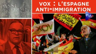 Vox : l’Espagne anti-immigration – Passé-Présent n°298 – TVL