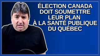 Élection Canada doivent me soumettre leur plan à santé publique du Québec