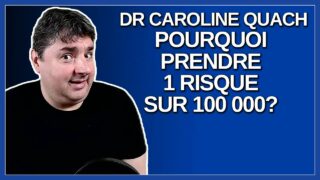 Dr Caroline Quach pourquoi prendre 1 risque sur 100 000 ?