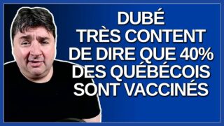 Dubé très content de dire que 40% des québécois sont vaccinés.