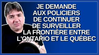 M.Legault demande aux policiers de continuer de surveiller la frontière entre l’Ontario et le Québec