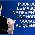 Pourquoi le masque ne devient pas une norme sociale au Québec ?  Demande un journaliste.
