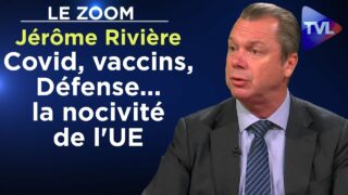 Covid, vaccins, Défense… la nocivité de l’UE – Le Zoom – Jérôme Rivière – TVL