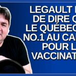 Legault fier de dire que le Québec est no.1 au Canada pour la vaccination.
