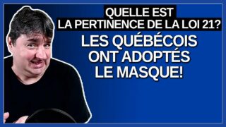 Maintenant que les québécois ont adoptés le masque qu’elle est la pertinence de la loi 21