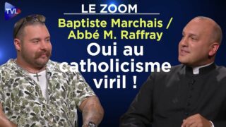 Baptiste Marchais et l’abbé Matthieu Raffray : Oui, au catholicisme viril ! – Le Zoom – TVL
