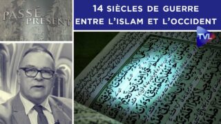 Quatorze siècles  de guerre entre l’Islam et l’Occident – Passé- Présent n°310 – TVL