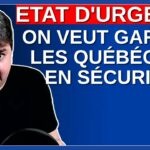État d’urgence – On veut garder les québécois en sécurité.