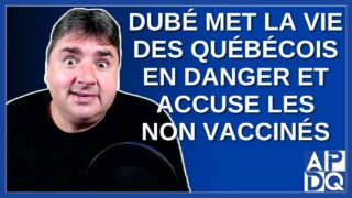 Dubé met la vie des québécois en danger et accuse les non vaccinés
