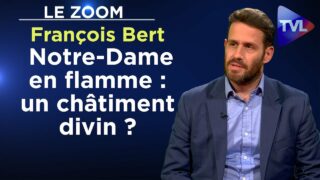 Notre-Dame en flamme : un châtiment divin ? – Le Zoom – François Bert – TVL
