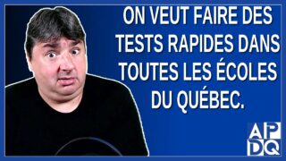 On veut faire des tests rapides dans toutes les écoles du Québec. Dit Dubé.