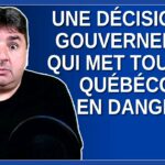 Une décision du gouvernement qui met tous les québécois en danger.