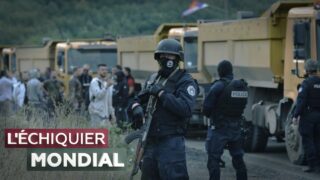 L’ECHIQUIER MONDIAL. Serbie-Kosovo : escalade de tensions dans les Balkans