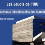 Les Jeudis de L’IHU – Les nouveaux microbes chez les humains – Ghiles Grine
