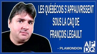 Les québécois s’appauvrissent sous la CAQ de François Legault. Dit Plamondon