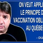 On veut applique le principe de la vaccination obligatoire au Québec. Dit Dubé
