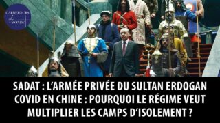 Sadat : l’armée privée du sultan Erdogan – Covid : la Chine veut multiplier les camps d’isolement