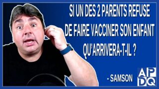 Si un des 2 parents refuse de faire vacciner son enfant qu’arrivera t-il ? Demande Samson