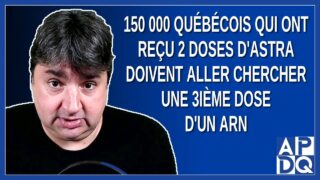150 000 québécois qui ont reçu 2 dose d’Astra doivent aller chercher une 3ième dose d’un ARN