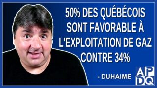 50% des québécois sont favorable à l’exploitation de gaz contre 34% Dit Duhaime