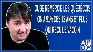 Dubé remercie les québécois on a 91% des 12 ans et plus qui reçu le vaccin et c’est exceptionnel.