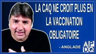 La CAQ ne croit plus en la vaccination obligatoire. Dit Anglade