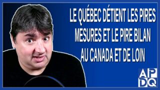 Le Québec détient les pire mesures et le pire bilan au Canada et de loin