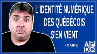 L’identité numérique des québécois s’en vient. Dit Caire