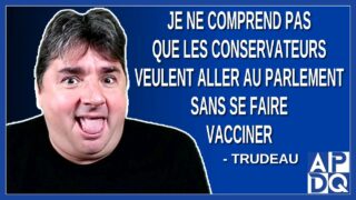 Trudeau ne comprend pas que les conservateurs veulent aller au parlement sans se faire vacciner.
