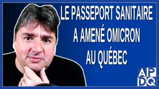 C’est le passeport sanitaire qui a amené omicron au Québec, les victimes sont les non vaccinés