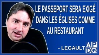 Le passeport sera exigé dans les églises comme au restaurant. Dit Legault.