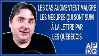 Les cas augmentent malgré les mesures qui sont suivi à la lettre par les québécois